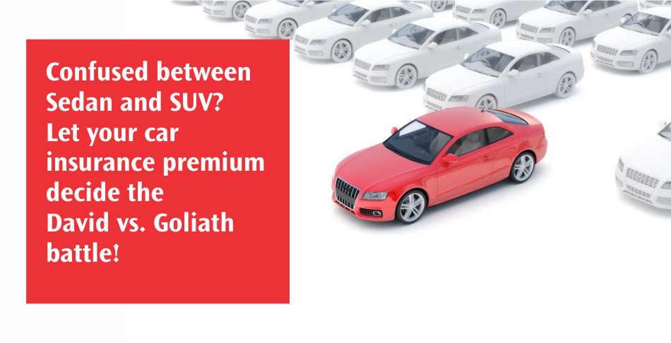 Confused between Sedan and SUV - Let your car insurance premium decide the David vs. Goliath batlle