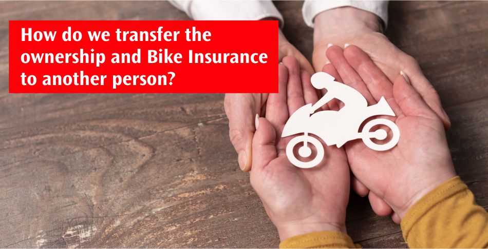 How do we transfer the ownership and Bike Insurance to another person