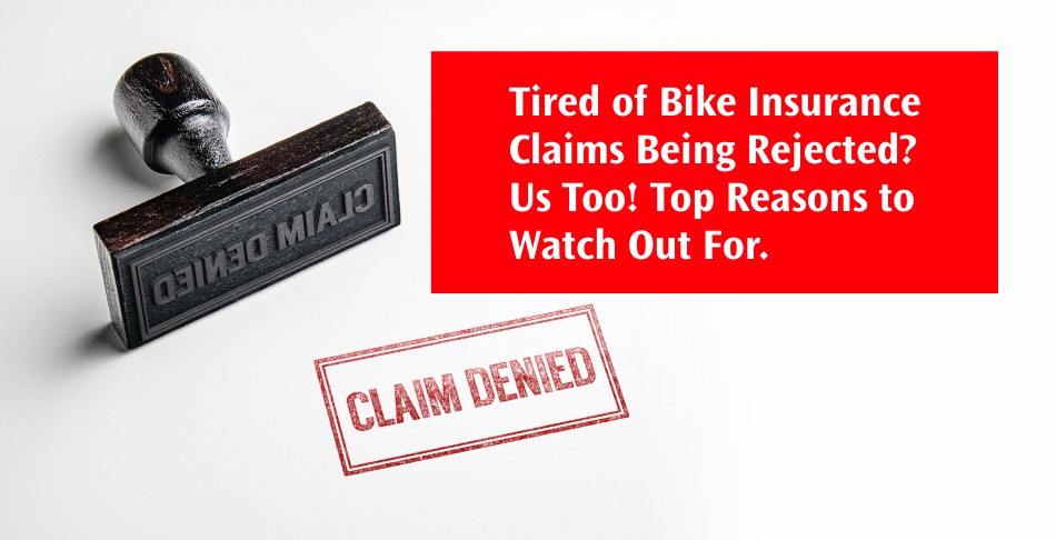 Tired of Bike Insurance Claims Being Rejected. Us Too. Top Reasons to Watch Out For.
