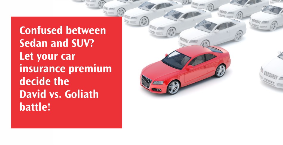 Confused between Sedan and SUV - Let your car insurance premium decide the David vs. Goliath batlle Confused between Sedan and SUV - Let your car insurance premium decide the David vs. Goliath batlle