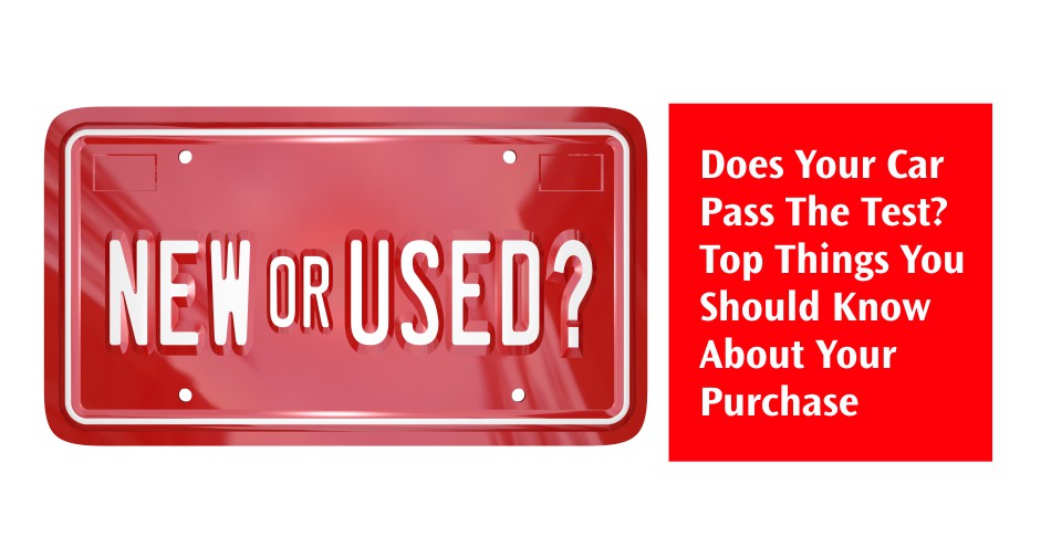 Does your car pass the test. Top things you should know about your purchase Does your car pass the test. Top things you should know about your purchase