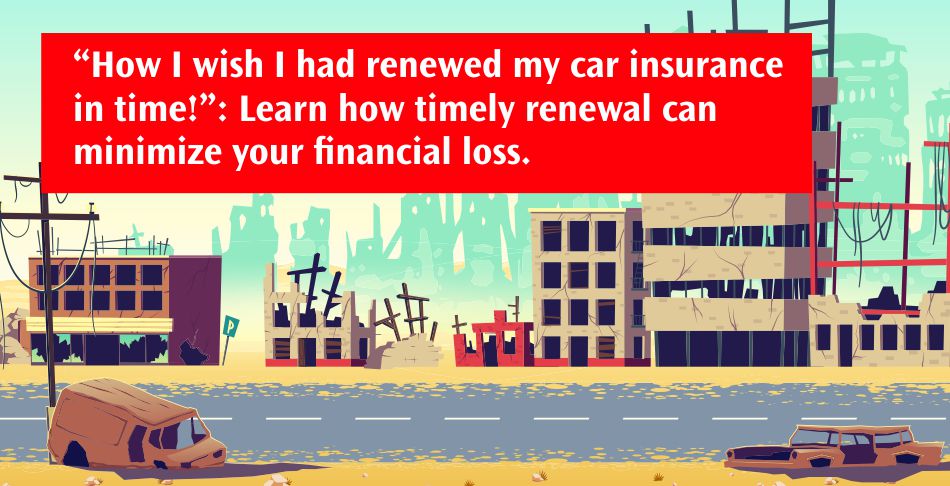 How I wish I had renewed my car insurance in time - Learn how timely renewal can minimize your financial loss