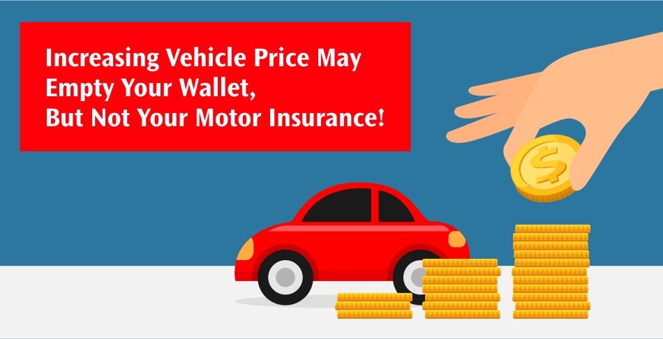 Increasing Vehicle Price May Empty Your Wallet, But Not Your Motor Insurance Increasing Vehicle Price May Empty Your Wallet, But Not Your Motor Insurance