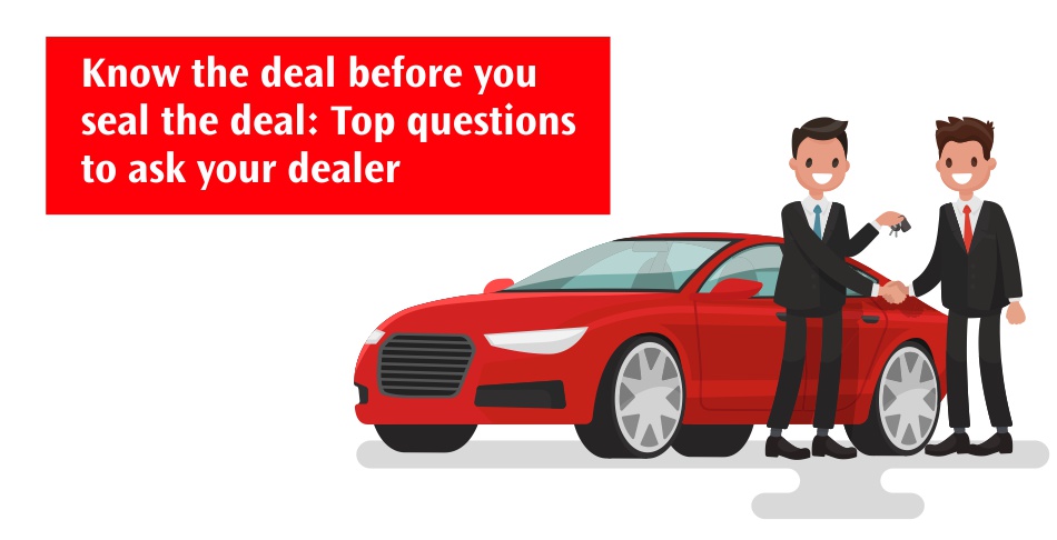 Know the deal before you seal the deal Top questions to ask your dealer