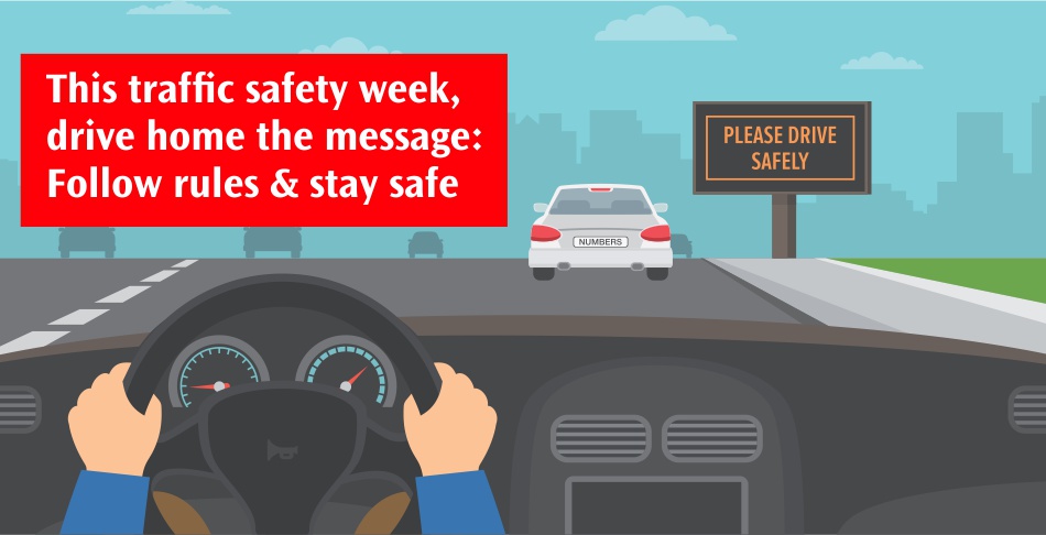 This traffic safety week, drive home the message -Follow rules & stay safe This traffic safety week, drive home the message -Follow rules & stay safe
