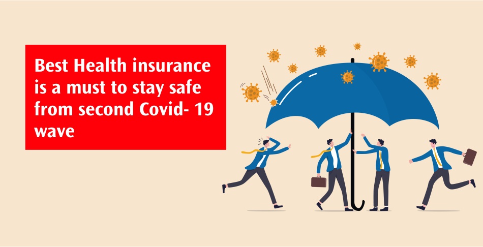 Best Health insurance is a must to stay safe from the second Covid- 19 wave Best Health insurance is a must to stay safe from the second Covid- 19 wave