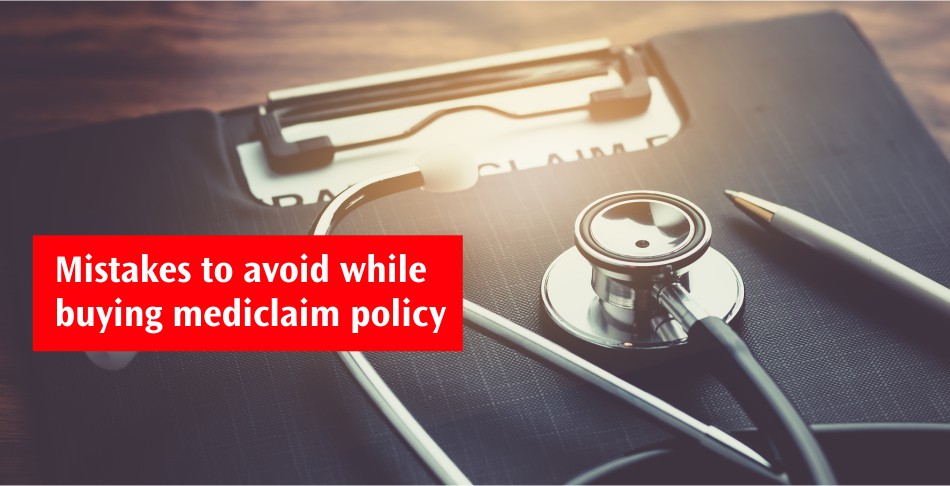 Mistakes to avoid while buying mediclaim policy