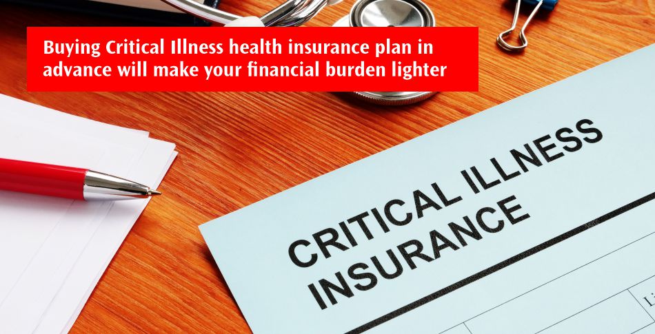 Buying Critical Illness health insurance plan in advance will make your financial burden lighter