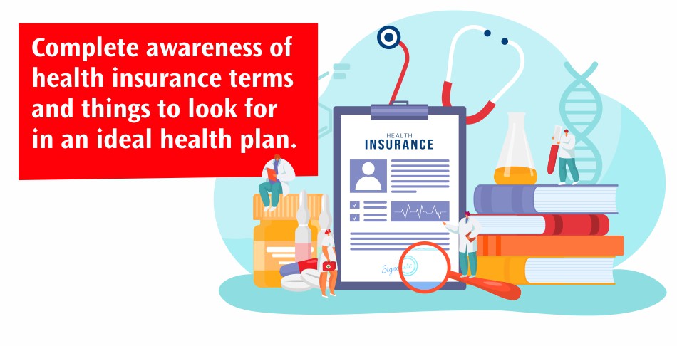 Complete Awareness of Health Insurance Terms and Things to Look for in an Ideal Health Plan Complete Awareness of Health Insurance Terms and Things to Look for in an Ideal Health Plan