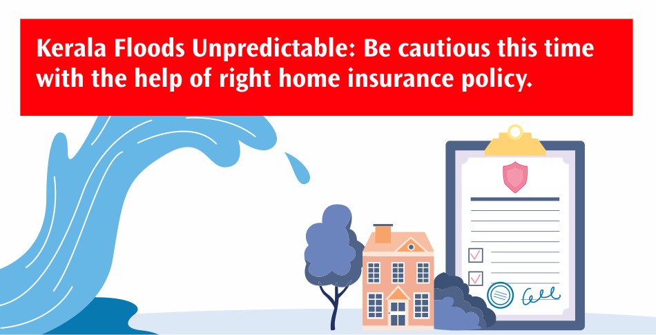 Kerala Floods Unpredictable: Be cautious this time with the help of right home insurance policy