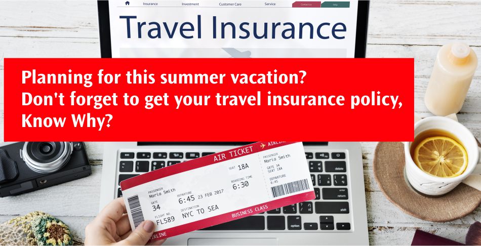 Planning for this summer vacation? Don’t, forget to get your travel insurance policy, know why?