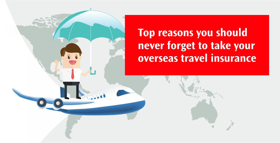 Top reasons you should never forget to take your overseas travel insurance Top reasons you should never forget to take your overseas travel insurance