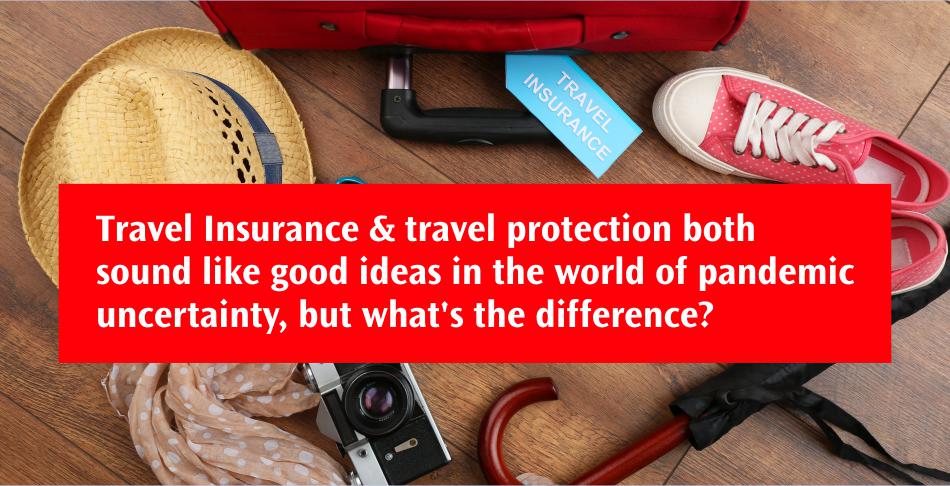 Travel Insurance & travel protection both sound like good ideas in the world of pandemic uncertainty, but what's the difference? Travel Insurance & travel protection both sound like good ideas in the world of pandemic uncertainty, but what's the difference?