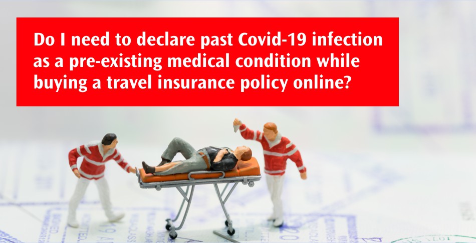 Do I need to declare past Covid-19 infection as a pre-existing health condition while buying a travel insurance policy online?