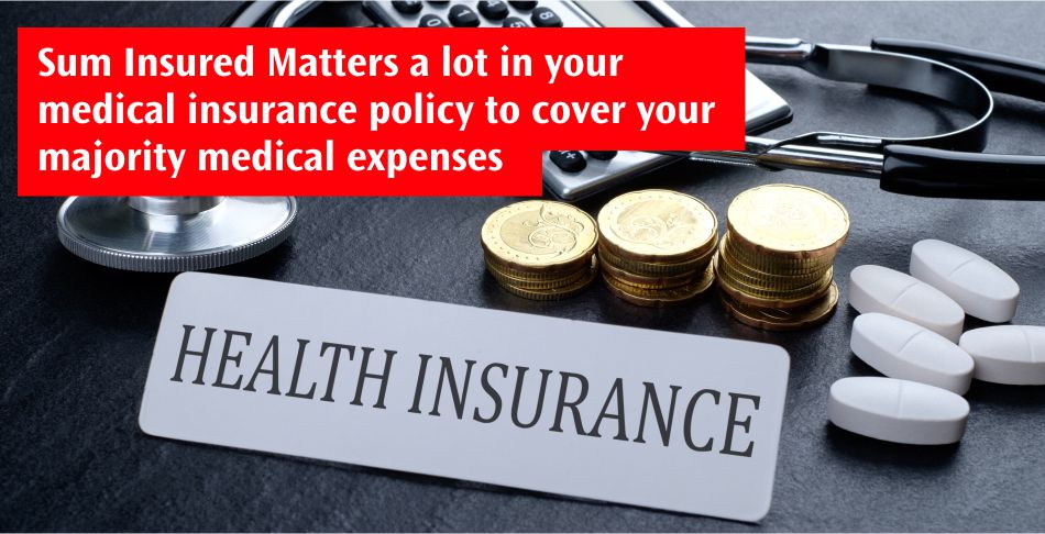 Sum Insured Matters a lot in your medical insurance policy to cover your majority medical expenses