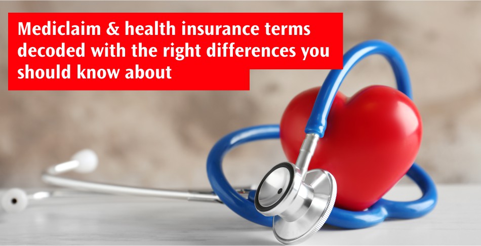 Mediclaim & health insurance terms decoded with the right differences you should know about